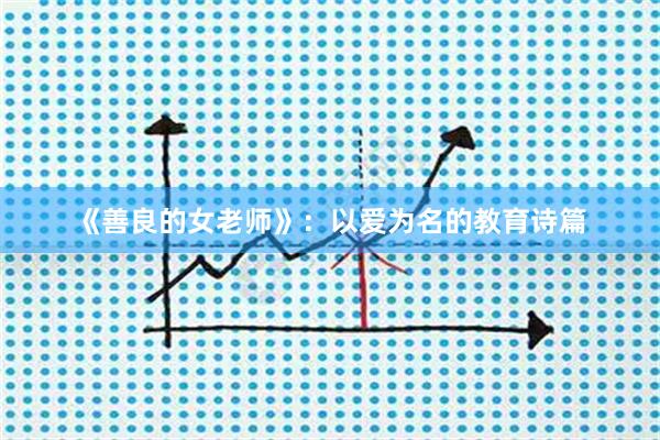 《善良的女老师》：以爱为名的教育诗篇